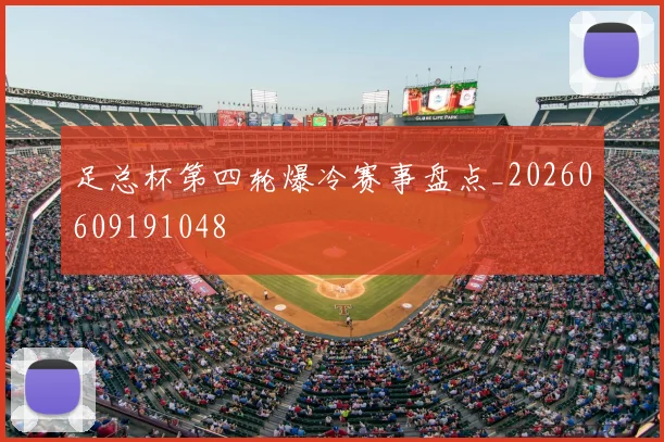足总杯第四轮爆冷赛事盘点_20260609191048