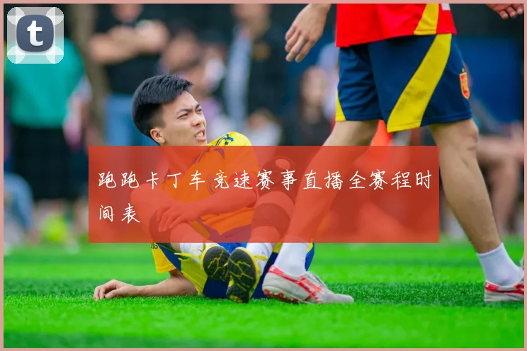 跑跑卡丁车竞速赛事直播全赛程时间表