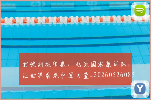 打破刻板印象,电竞国家集训队,让世界看见中国力量_20260526085020