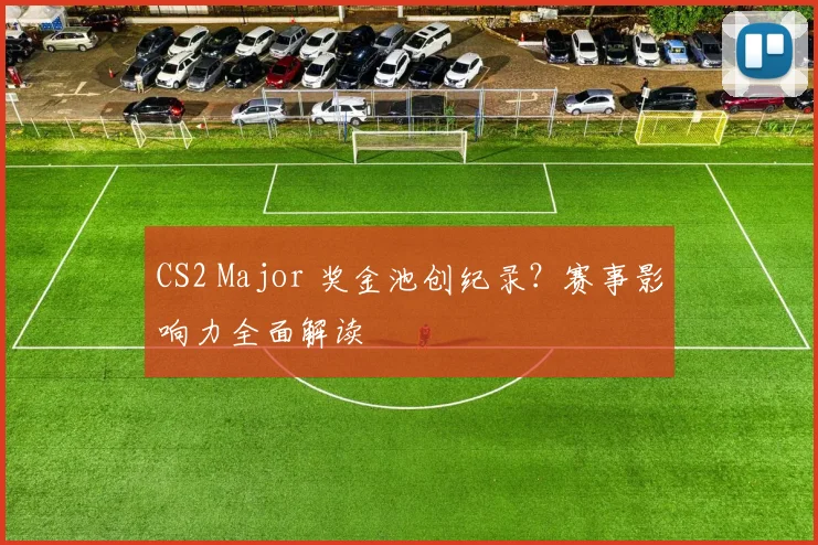 CS2 Major 奖金池创纪录？赛事影响力全面解读