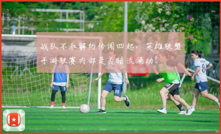 战队不和解约传闻四起，英雄联盟手游联赛内部是否暗流涌动！