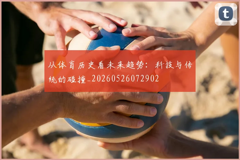 从体育历史看未来趋势：科技与传统的碰撞_20260526072902